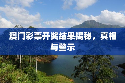 澳门彩票开奖结果揭秘，真相与警示