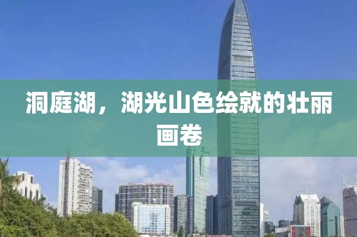 洞庭湖，湖光山色绘就的壮丽画卷