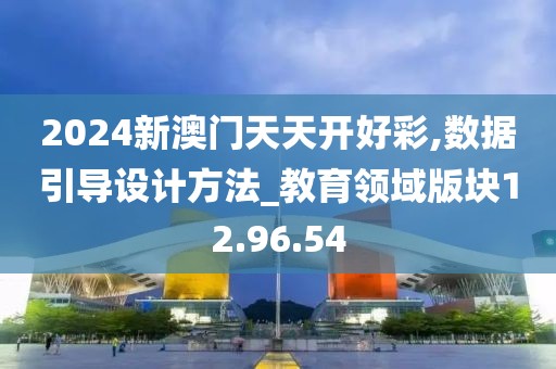 2024新澳门天天开好彩,数据引导设计方法_教育领域版块12.96.54