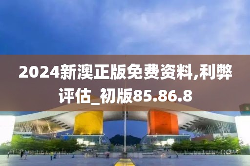2024新澳正版免费资料,利弊评估_初版85.86.8