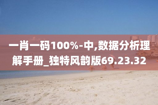 一肖一码100%-中,数据分析理解手册_独特风韵版69.23.32