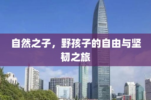 自然之子，野孩子的自由与坚韧之旅