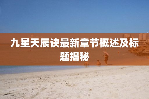 九星天辰诀最新章节概述及标题揭秘