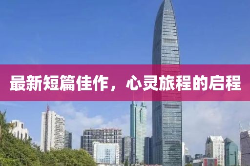 最新短篇佳作，心灵旅程的启程