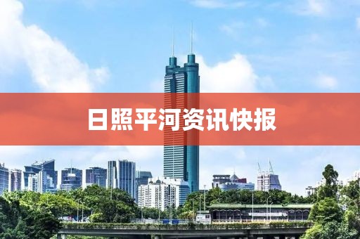 日照平河资讯快报