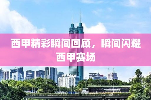 西甲精彩瞬间回顾，瞬间闪耀西甲赛场