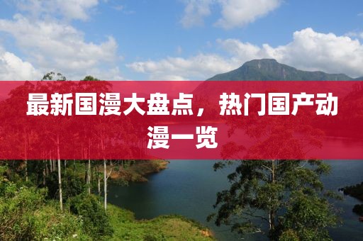 最新国漫大盘点，热门国产动漫一览