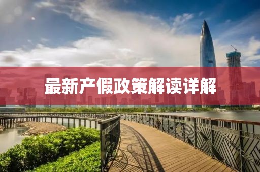最新产假政策解读详解