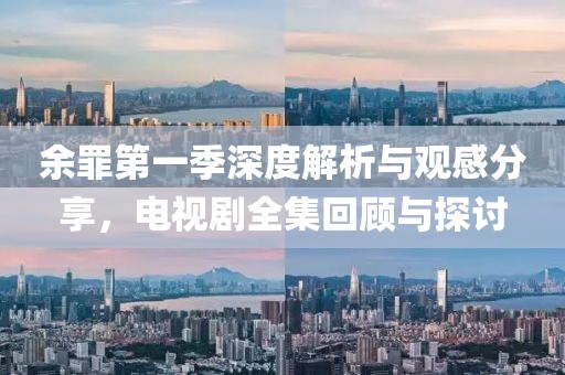 余罪第一季深度解析与观感分享，电视剧全集回顾与探讨