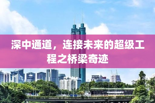 深中通道，连接未来的超级工程之桥梁奇迹