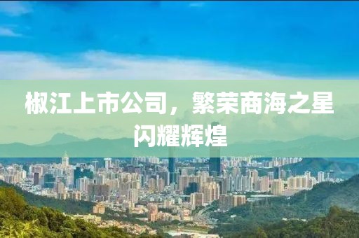 椒江上市公司，繁荣商海之星闪耀辉煌