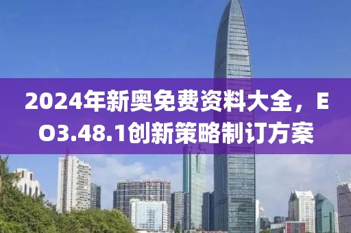 2024年新奥免费资料大全，EO3.48.1创新策略制订方案