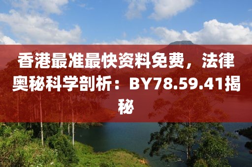 香港最准最快资料免费，法律奥秘科学剖析：BY78.59.41揭秘