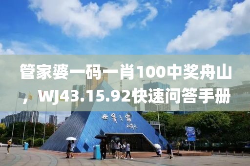 管家婆一码一肖100中奖舟山，WJ43.15.92快速问答手册