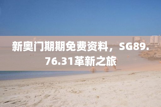 新奥门期期免费资料，SG89.76.31革新之旅