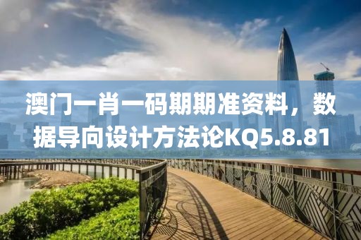 澳门一肖一码期期准资料，数据导向设计方法论KQ5.8.81
