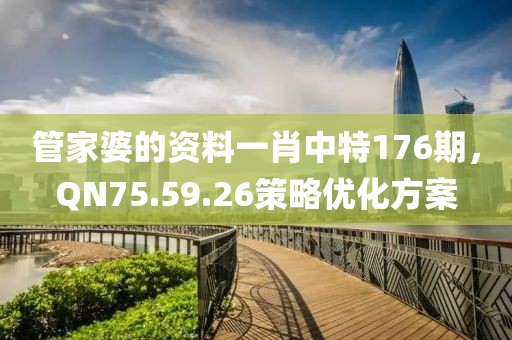 管家婆的资料一肖中特176期，QN75.59.26策略优化方案