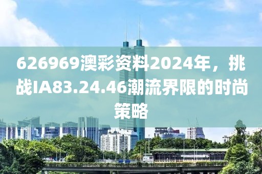 626969澳彩资料2024年，挑战IA83.24.46潮流界限的时尚策略