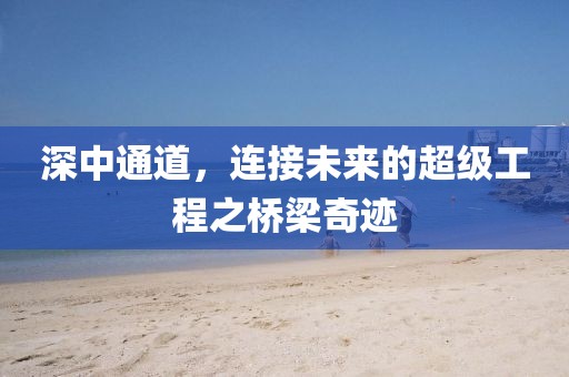 深中通道，连接未来的超级工程之桥梁奇迹