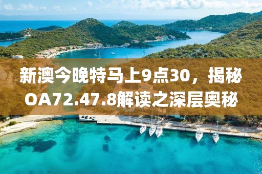 新澳今晚特马上9点30，揭秘OA72.47.8解读之深层奥秘