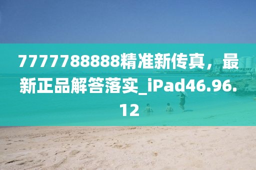 7777788888精准新传真，最新正品解答落实_iPad46.96.12