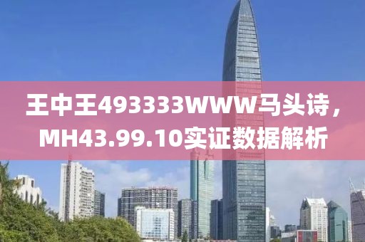 王中王493333WWW马头诗，MH43.99.10实证数据解析
