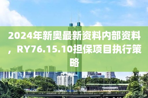 2024年新奥最新资料内部资料，RY76.15.10担保项目执行策略