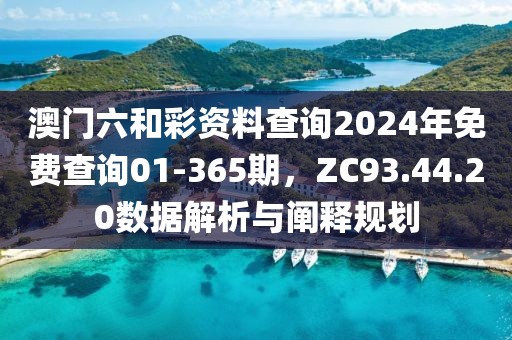 澳门六和彩资料查询2024年免费查询01-365期，ZC93.44.20数据解析与阐释规划