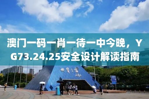 澳门一码一肖一待一中今晚，YG73.24.25安全设计解读指南