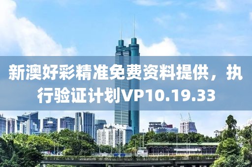 新澳好彩精准免费资料提供，执行验证计划VP10.19.33