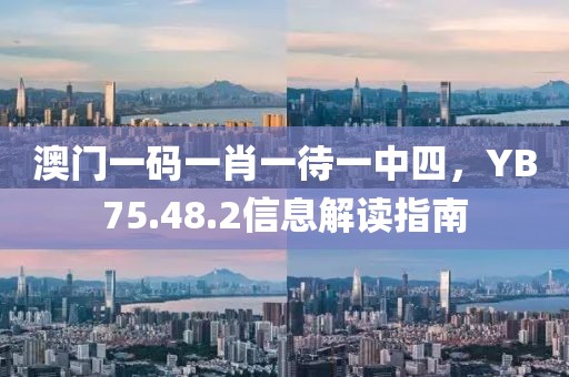 澳门一码一肖一待一中四，YB75.48.2信息解读指南