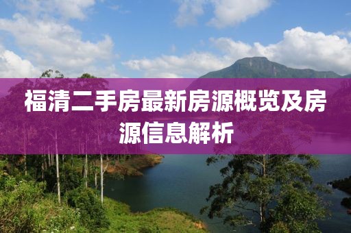 福清二手房最新房源概览及房源信息解析