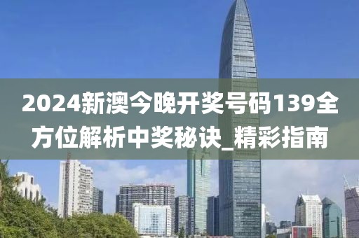 2024新澳今晚开奖号码139全方位解析中奖秘诀_精彩指南