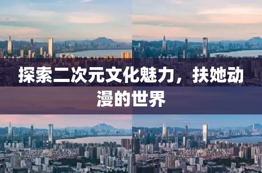 探索二次元文化魅力，扶她动漫的世界