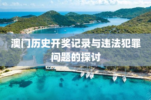 澳门历史开奖记录与违法犯罪问题的探讨