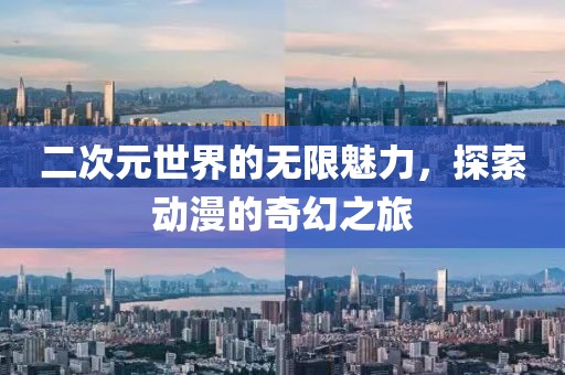 二次元世界的无限魅力，探索动漫的奇幻之旅