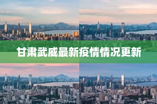 甘肃武威最新疫情情况更新