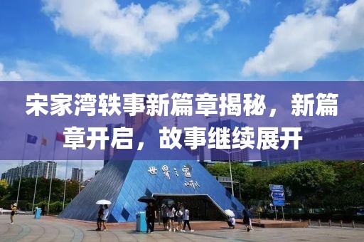 宋家湾轶事新篇章揭秘，新篇章开启，故事继续展开