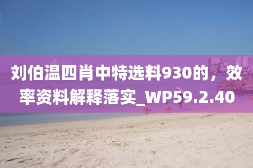 刘伯温四肖中特选料930的，效率资料解释落实_WP59.2.40
