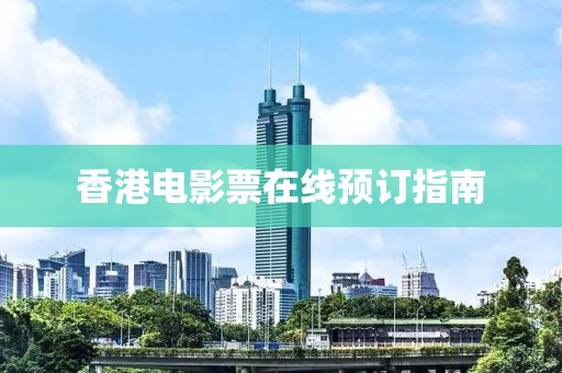 香港电影票在线预订指南