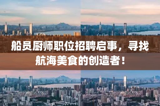 船员厨师职位招聘启事，寻找航海美食的创造者！