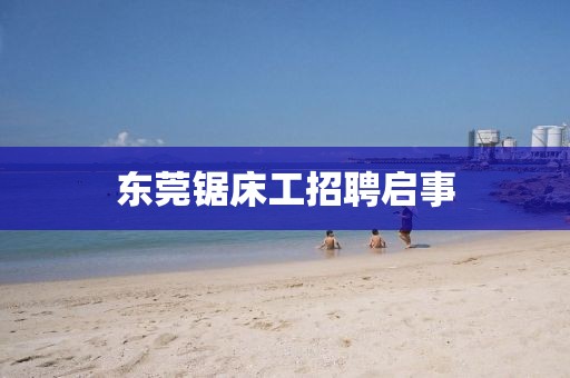 东莞锯床工招聘启事