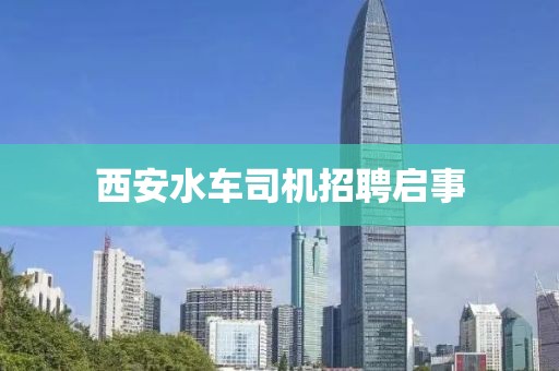 西安水车司机招聘启事