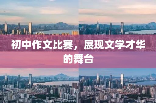 初中作文比赛，展现文学才华的舞台