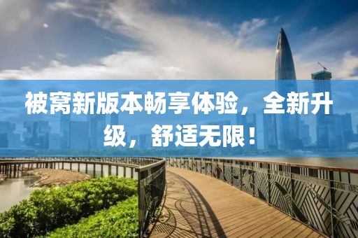 被窝新版本畅享体验，全新升级，舒适无限！