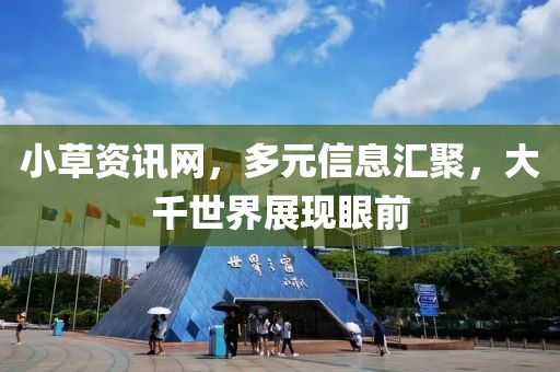 小草资讯网，多元信息汇聚，大千世界展现眼前