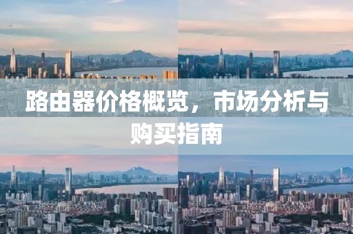 路由器价格概览，市场分析与购买指南