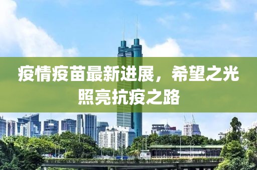 疫情疫苗最新进展，希望之光照亮抗疫之路