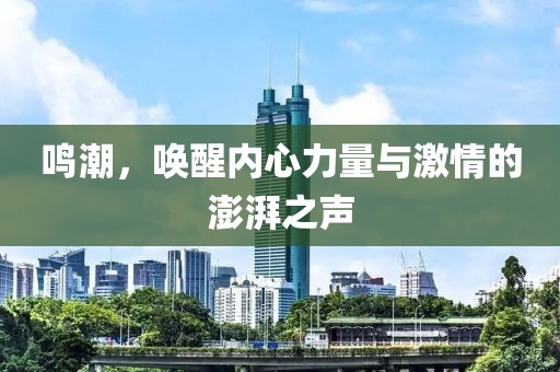 鸣潮，唤醒内心力量与激情的澎湃之声