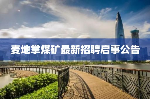 麦地掌煤矿最新招聘启事公告